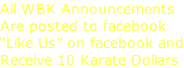 All WBK Announcements Are posted to facebook  “Like Us” on facebook and Receive 10 Karate Dollars