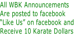 All WBK Announcements Are posted to facebook  “Like Us” on facebook and Receive 10 Karate Dollars